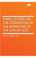 Three Letters on the Generation of the Manhood of the Son of God
