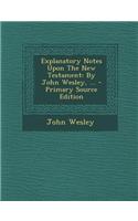 Explanatory Notes Upon the New Testament: By John Wesley, ...