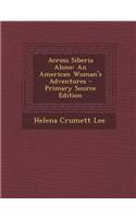 Across Siberia Alone: An American Woman's Adventures - Primary Source Edition