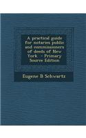 A Practical Guide for Notaries Public and Commissioners of Deeds of New York - Primary Source Edition