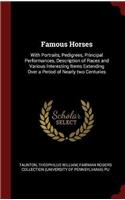 Famous Horses: With Portraits, Pedigrees, Principal Performances, Description of Races and Various Interesting Items Extending Over a Period of Nearly