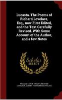 Lucasta. The Poems of Richard Lovelace, Esq., now First Edited, and the Text Carefully Revised. With Some Account of the Author, and a few Notes