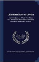 Characteristics of Goethe: From the German of Falk, Von Müller, Etc., With Notes, Original and Translated, Illustrative of German Literature