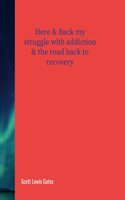 Here & Back my struggle with addiction & The road back to recovery