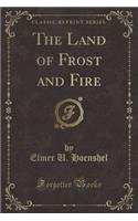The Land of Frost and Fire (Classic Reprint)