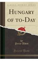 Hungary of To-Day (Classic Reprint)