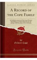 A Record of the Cope Family: As Established in America, by Oliver Cope, Who Came from England to Pennsylvania about the Year 1682, with the Residences, Dates of Births, Deaths and Marriages of His Descendants as Far as Ascertained (Classic Reprint)