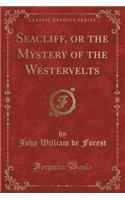 Seacliff, or the Mystery of the Westervelts (Classic Reprint)