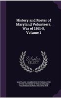 History and Roster of Maryland Volunteers, War of 1861-5, Volume 1