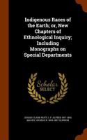 Indigenous Races of the Earth; Or, New Chapters of Ethnological Inquiry; Including Monographs on Special Departments