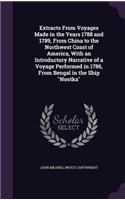 Extracts from Voyages Made in the Years 1788 and 1789, from China to the Northwest Coast of America, with an Introductory Narrative of a Voyage Performed in 1786, from Bengal in the Ship Nootka