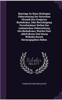 Beyträge Zu Einer Richtigen Uebersetzung Der Syrischen Chronik Des Gregorius Barhebräus, Oder Berichtigung Verschiedener Stellen Der Lateinischen Uebersetzung Des Barhebräus, Welche Paul Jakob Bruns Und Georg Wilhelm Kirsch Herausgegeben Haben