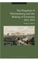 The Kingdom of Württemberg and the Making of Germany, 1815-1871: (English)