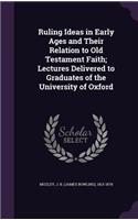 Ruling Ideas in Early Ages and Their Relation to Old Testament Faith; Lectures Delivered to Graduates of the University of Oxford