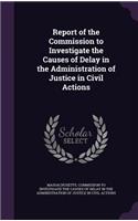 Report of the Commission to Investigate the Causes of Delay in the Administration of Justice in Civil Actions