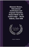 Masonic Homes, Educational Institutions and Cognate Charities; Report Made to the Grand Lodge ... North Dakota, June 1908
