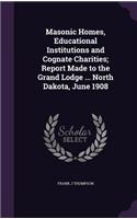 Masonic Homes, Educational Institutions and Cognate Charities; Report Made to the Grand Lodge ... North Dakota, June 1908