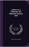 Leibniz as a Politician; the Adamson Lecture, 1910