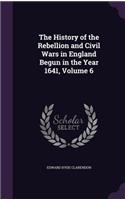 The History of the Rebellion and Civil Wars in England Begun in the Year 1641, Volume 6