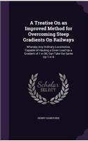 A Treatise On an Improved Method for Overcoming Steep Gradients On Railways