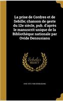 La prise de Cordres et de Sebille; chanson de geste du 12e siècle, pub. d'après le manuscrit unique de la Bibliothèque nationale par Ovide Densusianu