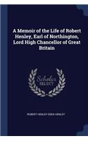 A Memoir of the Life of Robert Henley, Earl of Northington, Lord High Chancellor of Great Britain