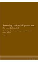 Reversing Urticaria Pigmentosa: As God Intended The Raw Vegan Plant-Based Detoxification & Regeneration Workbook for Healing Patients. Volume 1
