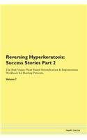 Reversing Hyperkeratosis: Success Stories Part 2 The Raw Vegan Plant-Based Detoxification & Regeneration Workbook for Healing Patients. Volume 7