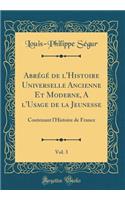 Abrégé de l'Histoire Universelle Ancienne Et Moderne, a l'Usage de la Jeunesse, Vol. 3: Contenant l'Histoire de France (Classic Reprint)