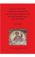 Cities in Transition: Urbanism in Byzantium between Late Antiquity and the Early Middle Ages (500-900 A.D.)