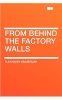 From Behind the Factory Walls