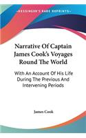 Narrative Of Captain James Cook's Voyages Round The World: With An Account Of His Life During The Previous And Intervening Periods(English)