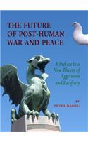 Future of Post-Human War and Peace: A Preface to a New Theory of Aggression and Pacificity
