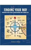 Finding Your Way: Navigating Your Future by Understanding Your Learning Self: Collegiate Edition(Finding Your Way)