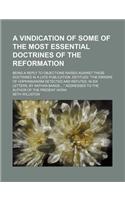 A Vindication of Some of the Most Essential Doctrines of the Reformation; Being a Reply to Objections Raised Against These Doctrines in a Late Publication, Entitled "The Errors of Hopkinsianism Detected and Refuted in Six Letters, by Nathan Bangs ": (English)