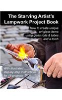 The Starving Artist's Lampwork Project Book: How to create unique art glass items using glass rods & tubes and a torch