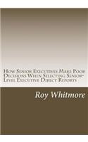 How Senior Executives Make Poor Decisions When Selecting Senior-Level Executive Direct Reports