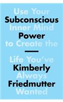 Subconscious Power: Use Your Inner Mind to Create the Life You've Always Wanted