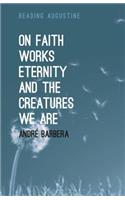 On Faith, Works, Eternity and the Creatures We Are