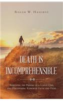 Death is Incomprehensible: Surviving the Passing of a Loved One, and Discovering Renewed Faith and Hope