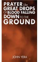 Prayer Like Great Drops Of Blood Falling Down To The Ground