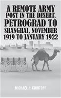 A Remote Army Post in the Desert, Petrograd to Shanghai, November 1919 to January 1922