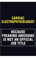 Cardiac electrophysiologist Because Freaking Awesome Is Not An Official Job Title: Motivational Career Pride Quote 6x9 Blank Lined Job Inspirational Notebook Journal