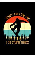 Don't follow me I do stupid things