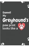 Damn!! my Greyhound's paw print looks like a: For Greyhound Dog fans