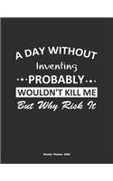 A Day Without Inventing Probably Wouldn't Kill Me But Why Risk It Weekly Planner 2020