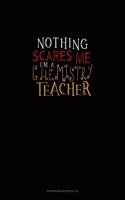 Nothing Scares Me I'm a Chemistry Teacher