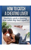 How to catch a cheating lover: stealthily catch a cheating lover when they least expect it
