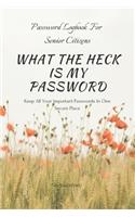 What the Heck Is My Password: An alphabetically organized pocket size premium password logbook for senior citizens with table of contents for easy navigation to note all your use
