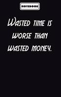 Wasted time is worse than wasted money.: Inspirational Saying Unique Special Birthday Gift Idea: Blank lined journal diary Size at 6 x 9 with 120 pages